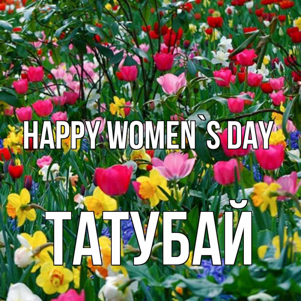 Greetings card с именем, ТАТУБАЙ happy women`s day с международным женским днем поздравления для женщины Greetings with text for free download 